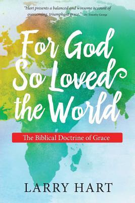 For God So Loved the World: The Biblical Doctrine of Grace by Larry Hart