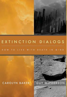 Extinction Dialogs: How to Live with Death in Mind by Carolyn Baker, Guy McPherson