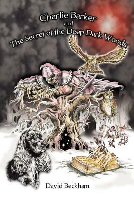 Charlie Barker and the Secret of the Deep Dark Woods by David Beckham