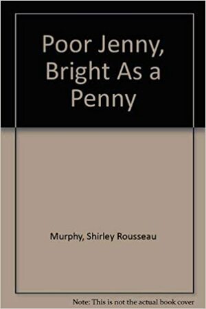 Poor Jenny, Bright As A Penny by Shirley Rousseau Murphy