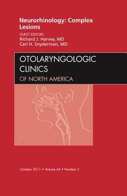 Neurorhinology: Complex Lesions, an Issue of Otolaryngologic Clinics, Volume 44-5 by Richard J. Harvey