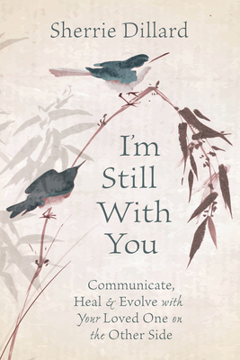 I'm Still with You: Communicate, Heal & Evolve with Your Loved One on the Other Side by Sherrie Dillard