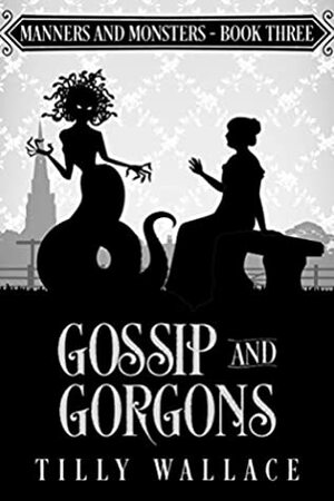 Gossip and Gorgons by Tilly Wallace