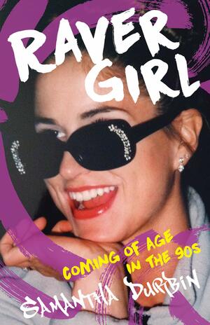 Raver Girl: coming of age in the 90s by Samantha Durbin