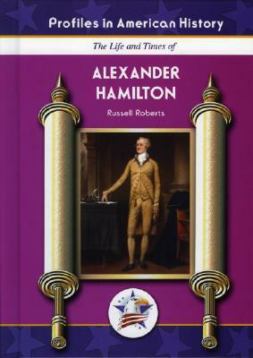 The Life and Times of Alexander Hamilton by Russell Roberts