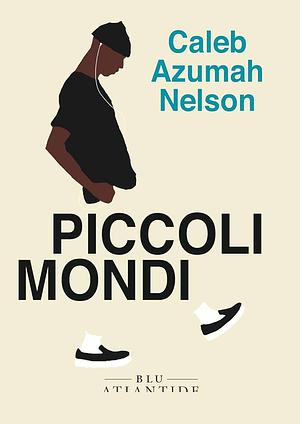 Piccoli mondi by Caleb Azumah Nelson, Caleb Azumah Nelson