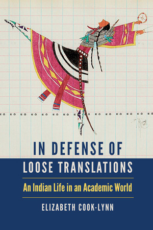 In Defense of Loose Translations: An Indian Life in an Academic World by Elizabeth Cook-Lynn