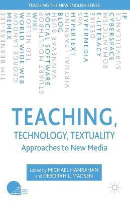 Teaching, Technology, Textuality: Approaches to New Media by Deborah L. Madsen, Michael Hanrahan