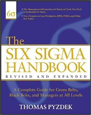 The Six SIGMA Handbook: A Complete Guide for Greenbelts, Blackbelts, and Managers at All Levels by Thomas Pyzdek