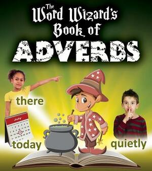 The Word Wizard's Book of Adverbs by Robin Johnson