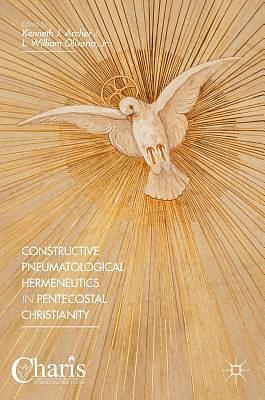 Constructive Pneumatological Hermeneutics in Pentecostal Christianity by L. William Oliverio Jr., Kenneth J. Archer