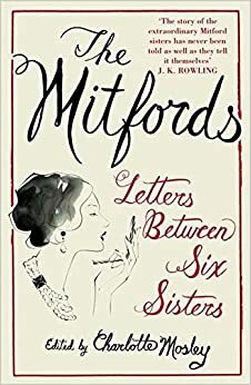 The Mitfords: Letters Between Six Sisters by Charlotte Mosley