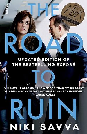 The Road to Ruin: how Tony Abbott and Peta Credlin destroyed their own government by Niki Savva, Niki Savva