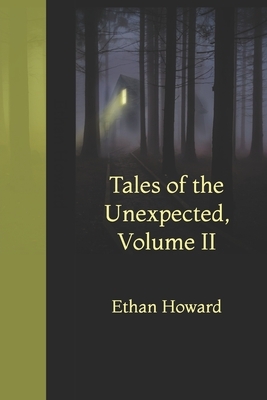 Tales of the Unexpected, Volume II by Ethan Howard