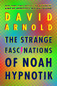 The Strange Fascinations of Noah Hypnotik by David Arnold