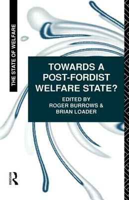 Towards a Post-Fordist Welfare State? by Roger Burrows, Brian D. Loader