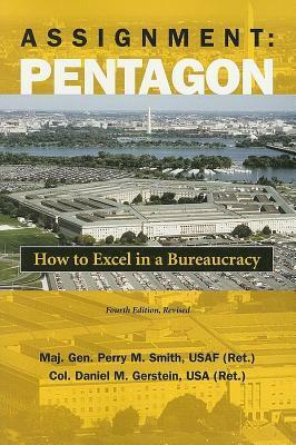 Assignment: Pentagon: How to Excel in a Bureaucracy by Daniel M. Gerstein, Perry M. Smith