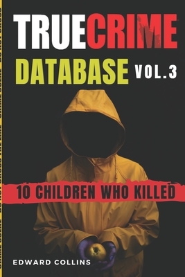 True Crime Database (Vol. 3): 10 Children Who Killed by Edward Collins