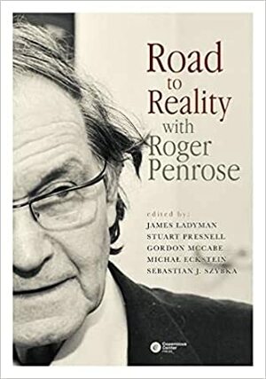 Road to Reality with Roger Penrose by Sebastian J Szybka, Michal Eckstein, James Ladyman, Gordon McCabe, Stuart Presnell