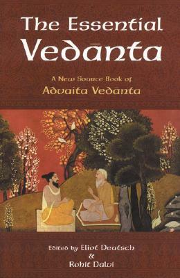 The Essential Vedanta: A New Source Book of Advaita Vedanta by 