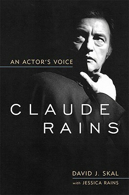 Claude Rains: An Actor's Voice by David J. Skal, Jessica Rains