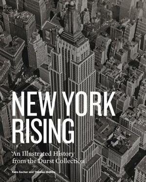 New York Rising: An Illustrated History from the Durst Collection by Kate Ascher, Thomas Mellins
