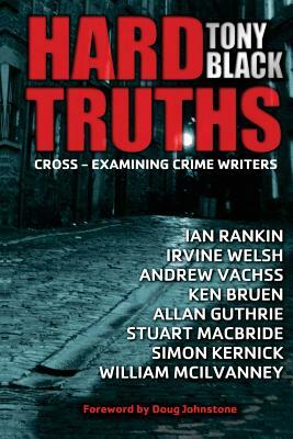 Hard Truths: Cross-examining crime writers by Tony Black