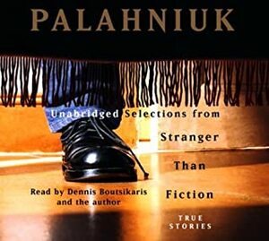 Stranger Than Fiction: True Stories: Unabridged Selections by Chuck Palahniuk