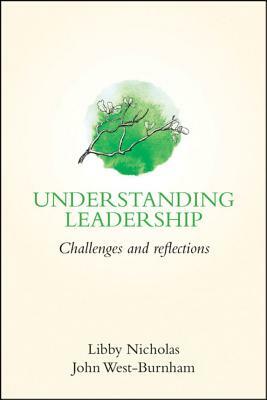 Understanding Leadership: Challenges and Reflections by Libby Nicholas, John West-Burnham