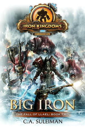 Big Iron: Iron Kingdoms Chronicles by C.A. Suleiman