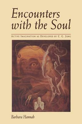 Encounters with the Soul: Active Imagination as Developed by C.G. Jung by Barbara Hannah