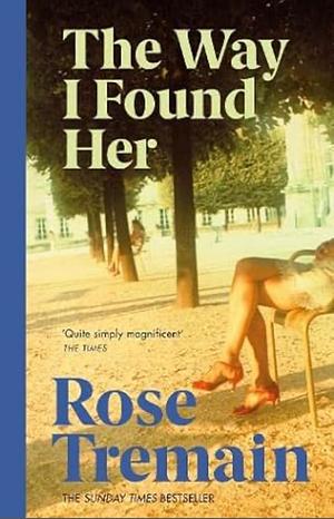 The Way I Found Her: From the Sunday Times bestselling author by Rose Tremain