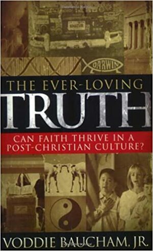 The Ever-Loving Truth: Can Faith Thrive in a Post-Christian Culture? by Voddie T. Baucham Jr.