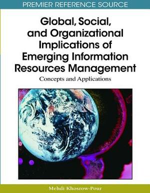 Global, Social, and Organizational Implications of Emerging Information Resources Management: Concepts and Applications by 
