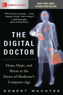 The Digital Doctor: Hope, Hype, and Harm at the Dawn of Medicine's Computer Age by Robert Wachter