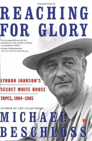 Reaching for Glory: Lyndon Johnson's Secret White House Tapes 1964-65 by Michael R. Beschloss, Lyndon B. Johnson