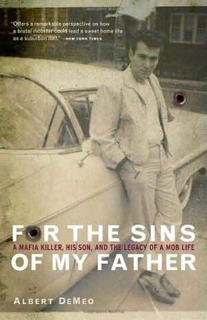 For the Sins of My Father: A Mafia Killer, His Son, and the Legacy of a Mob Life by Albert Demeo, Mary Jane Ross
