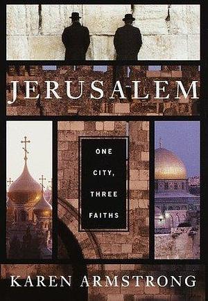 Jerusalem: One City Three Faiths by Karen Armstrong, Karen Armstrong