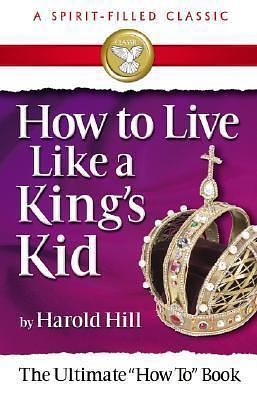 How to Live Like a King's Kid: The Miracle Way of Living That Has Changed Millions of Lives! by David Du Piessis, Harold Hill, Harold Hill, Irene Harrell