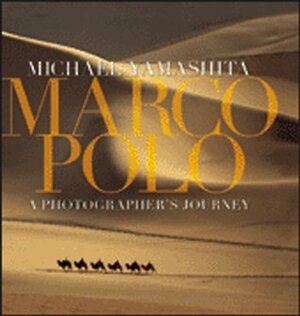 Marco Polo: A Photographer's Journey by Michael Yamashita, Gianni Guadalupi