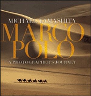 Marco Polo: A Photographer's Journey by Michael Yamashita, Gianni Guadalupi
