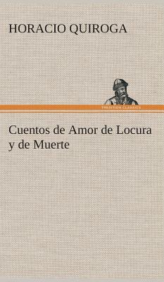 Cuentos de Amor de Locura Y de Muerte by Horacio Quiroga