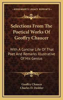 Selections from the Poetical Works of Geoffry Chaucer: With a Concise Life of That Poet and Remarks Illustrative of His Genius by Geoffry Chaucer