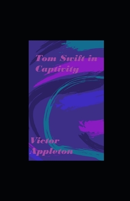 Tom Swift in Captivity illustrated by Victor Appleton