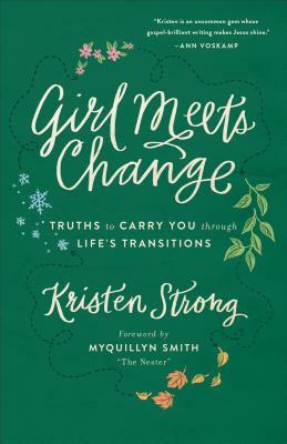 Girl Meets Change: Truths to Carry You Through Life's Transitions by Kristen Strong