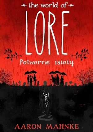 The World of Lore: Potworne istoty by Aaron Mahnke, Zbigniew A. Królicki