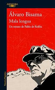 Mala lengua: Un retrato de Pablo de Rokha by Álvaro Bisama
