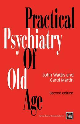 Practical Psychiatry of Old Age by John Wattis, Michael Church