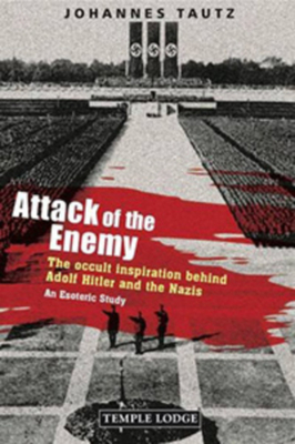 Attack of the Enemy: The Occult Inspiration Behind Adolf Hitler and the Nazis by Johannes Tautz