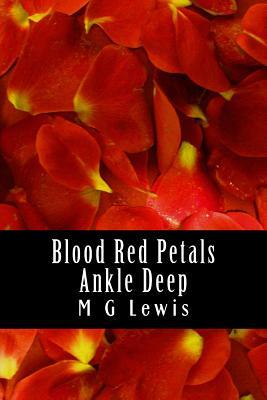 Blood Red Petals Ankle Deep by M. G. Lewis